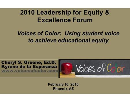 Cheryl S. Greene, Ed.D. Kyrene de la Esperanza www.voicesofcolor.com www.voicesofcolor.com Voices of Color: Using student voice to achieve educational.