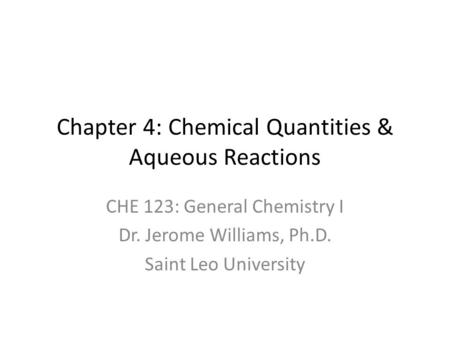 Chapter 4: Chemical Quantities & Aqueous Reactions CHE 123: General Chemistry I Dr. Jerome Williams, Ph.D. Saint Leo University.