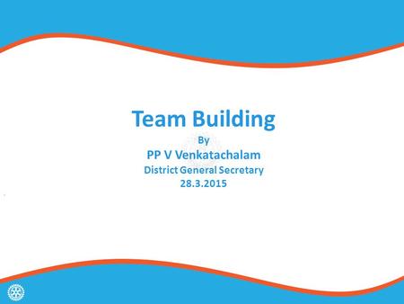 Team Building By PP V Venkatachalam District General Secretary 28.3.2015.