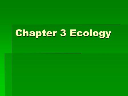 Chapter 3 Ecology.  Ecology – the scientific study of interactions among organisms and between organisms and their environment.  The term ecology was.