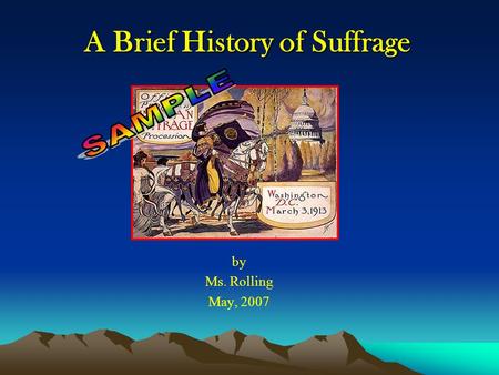A Brief History of Suffrage by Ms. Rolling May, 2007.