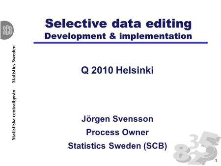 1 Selective data editing Development & implementation Q 2010 Helsinki Jörgen Svensson Process Owner Statistics Sweden (SCB)