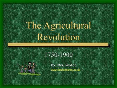 The Agricultural Revolution 1750-1900 By Mrs. Payton www.SchoolHistory.co.uk.