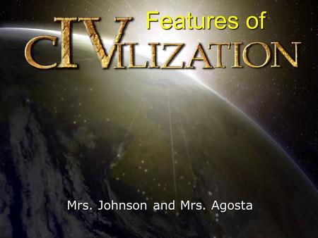 Mrs. Johnson and Mrs. Agosta Features of. Rise of Civilization Rise of Civilization READ! DON’T WRITE! About 5,000 years ago, the first civilizations.