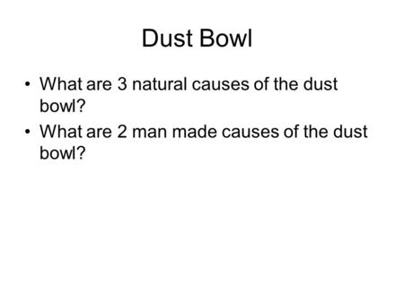 Dust Bowl What are 3 natural causes of the dust bowl? What are 2 man made causes of the dust bowl?