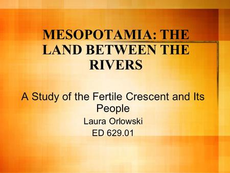 MESOPOTAMIA: THE LAND BETWEEN THE RIVERS