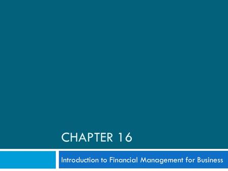 CHAPTER 16 Introduction to Financial Management for Business.