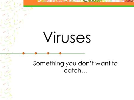 Viruses Something you don’t want to catch…. Viruses 1. How do scientists classify things as living? 1.Made of cells 2.Has a metabolism to grow and reproduce.