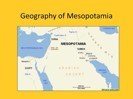 Geography of Mesopotamia. Guiding Question How did geography encourage the rise of civilization in Mesopotamia?