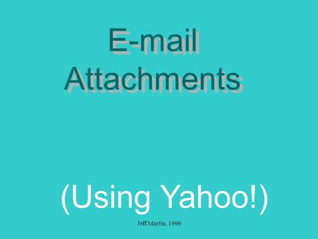 Jeff Martin, 1999 E-mail Attachments (Using Yahoo!)