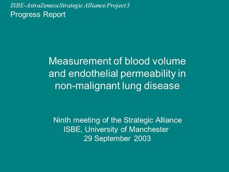 ISBE-AstraZeneca Strategic Alliance Project 5 Ninth meeting of the Strategic Alliance ISBE, University of Manchester 29 September 2003 Measurement of blood.