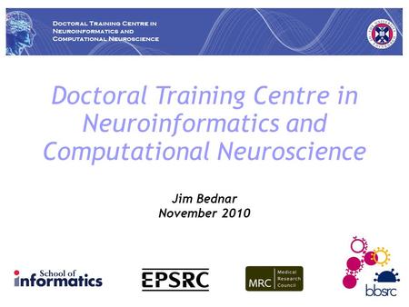 Jim Bednar November 2010 Doctoral Training Centre in Neuroinformatics and Computational Neuroscience.