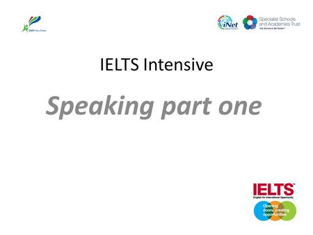 IELTS Intensive Speaking part one. IELTS SPEAKING Welcome Eight session course For people taking the exam in April I will make another course in trimester.