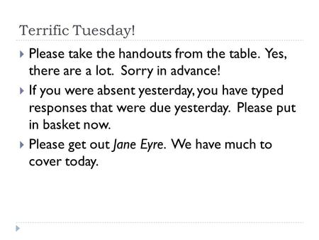 Terrific Tuesday!  Please take the handouts from the table. Yes, there are a lot. Sorry in advance!  If you were absent yesterday, you have typed responses.