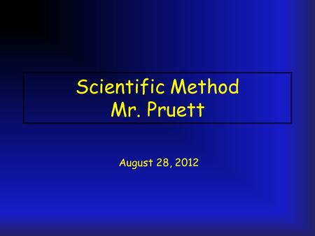 Scientific Method Mr. Pruett August 28, 2012. Science and Physical Science Science: knowledge covering general truths or laws as obtained and tested through.