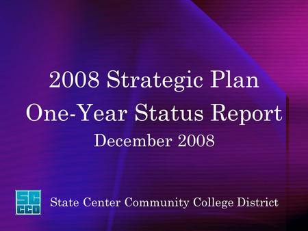 State Center Community College District 2008 Strategic Plan One-Year Status Report December 2008.