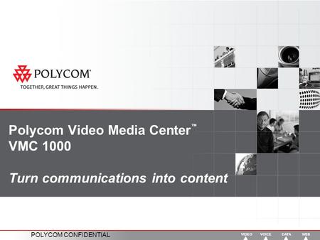 POLYCOM CONFIDENTIAL Polycom Video Media Center ™ VMC 1000 Turn communications into content.