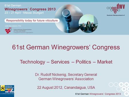 61st German Winegrowers‘ Congress Technology – Services – Politics – Market Dr. Rudolf Nickenig, Secretary General German Winegrowers‘ Association 22 August.
