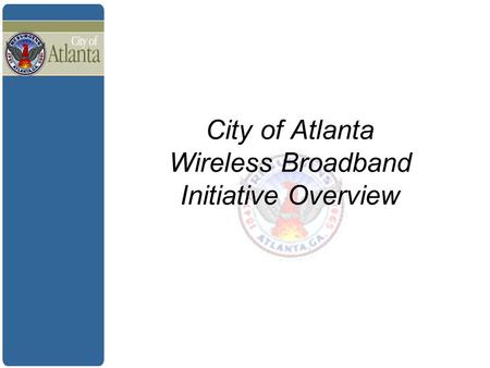 City of Atlanta Wireless Broadband Initiative Overview.