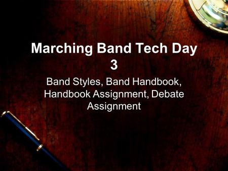 Marching Band Tech Day 3 Band Styles, Band Handbook, Handbook Assignment, Debate Assignment.