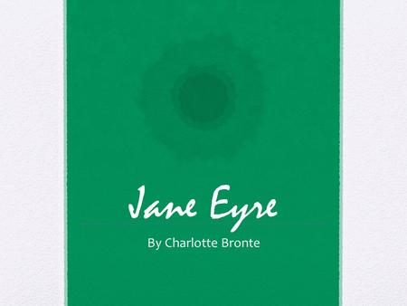 Jane Eyre By Charlotte Bronte. Introduction Born in Yorkshire, England on April 21, 1816 One of six children to an impoverished country clergyman Much.