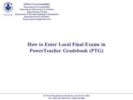 How to Enter Local Final Exams in PowerTeacher Gradebook (PTG) Office of Accountability Department of Accountability Department of Research & Evaluation.
