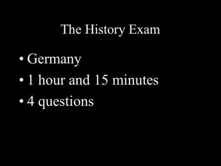 The History Exam Germany 1 hour and 15 minutes 4 questions.