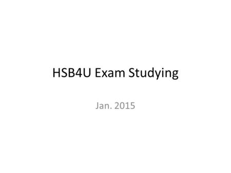 HSB4U Exam Studying Jan. 2015. Key Concepts Use your list of key concepts as a guide – It is condensed Use your previous quizzes to review some of the.