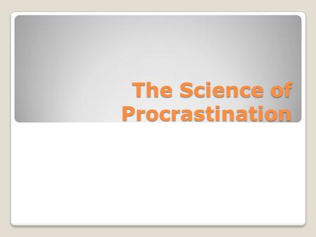 The Science of Procrastination. How often do you put off something you SHOULD be doing and wait until much, much later to try to get it done? How often.