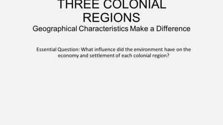 THREE COLONIAL REGIONS Geographical Characteristics Make a Difference