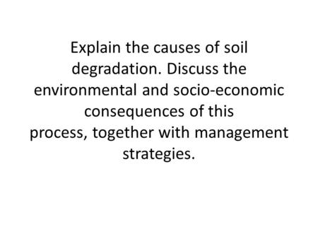 Explain the causes of soil degradation