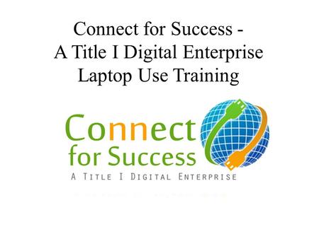 Connect for Success - A Title I Digital Enterprise Laptop Use Training.