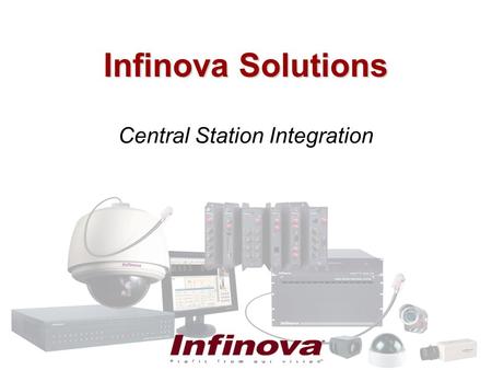 Infinova Solutions Central Station Integration. Video Verification Infinova Digital Video Recorders can be integrated with a new or existing alarm system.