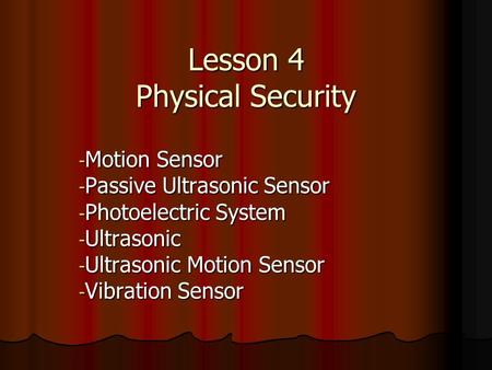 Lesson 4 Physical Security - Motion Sensor - Passive Ultrasonic Sensor - Photoelectric System - Ultrasonic - Ultrasonic Motion Sensor - Vibration Sensor.