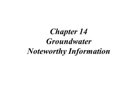 Chapter 14 Groundwater Noteworthy Information. Factors that affect the amount of groundwater that seeps into the ground: type of rock or soil climate.
