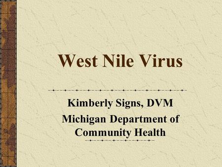 West Nile Virus Kimberly Signs, DVM Michigan Department of Community Health.