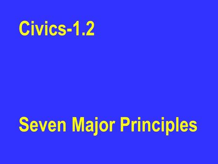 Civics-1.2 Seven Major Principles. Popular Sovereignty The Declaration of Independence says that governments get their powers from the people. We the.