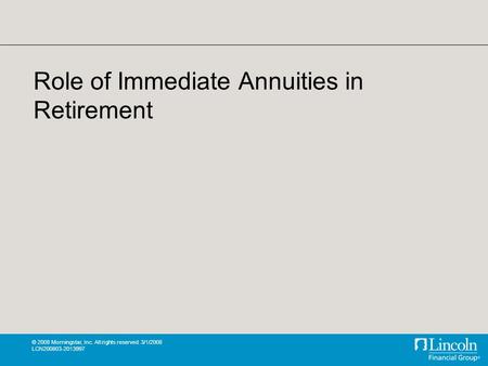 © 2008 Morningstar, Inc. All rights reserved. 3/1/2008 LCN200803-2013997 Role of Immediate Annuities in Retirement.