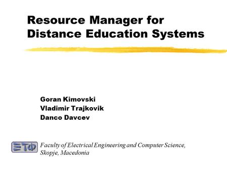 Resource Manager for Distance Education Systems Goran Kimovski Vladimir Trajkovik Danco Davcev Faculty of Electrical Engineering and Computer Science,