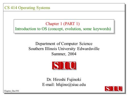 Chapter 1 (PART 1) Introduction to OS (concept, evolution, some keywords) Department of Computer Science Southern Illinois University Edwardsville Summer,