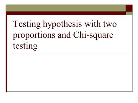 Testing hypothesis with two proportions and Chi-square testing.