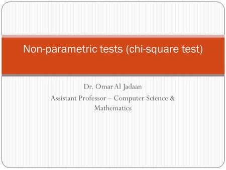 Non-parametric tests (chi-square test) Dr. Omar Al Jadaan Assistant Professor – Computer Science & Mathematics.