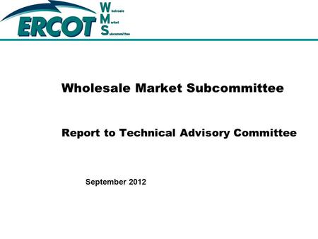 September 2012 Wholesale Market Subcommittee Report to Technical Advisory Committee.