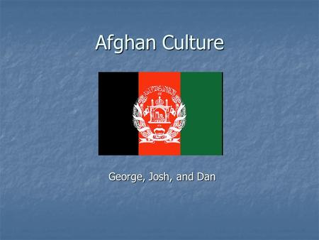 Afghan Culture George, Josh, and Dan. Table of Contents 1. Geography 2. People 3. Languages 4. Religion 5. Rural Life 6. Sports and Pastimes 7. Education.