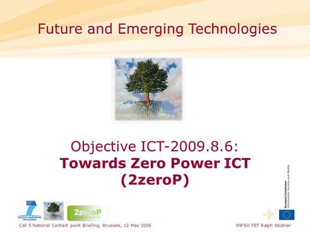 Call 5 National Contact point Briefing, Brussels, 12 May 2009 INFSO FET Ralph Stübner Future and Emerging Technologies Objective ICT-2009.8.6: Towards.