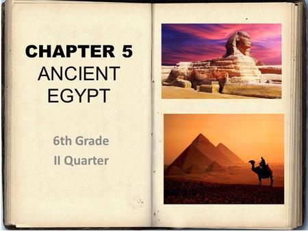 CHAPTER 5 ANCIENT EGYPT 6th Grade II Quarter.