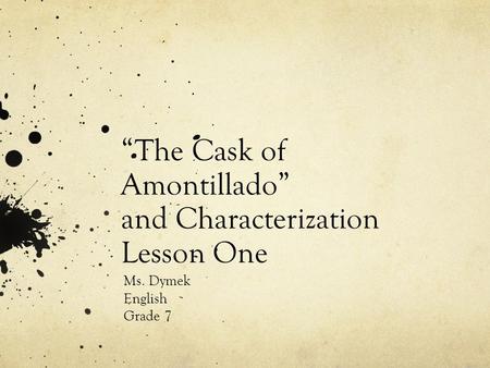 “The Cask of Amontillado” and Characterization Lesson One Ms. Dymek English Grade 7.