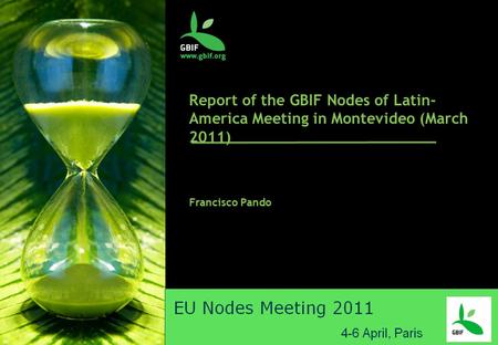 Report of the GBIF Nodes of Latin- America Meeting in Montevideo (March 2011) Francisco Pando.