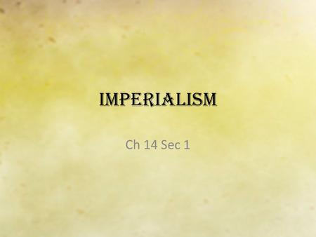 Imperialism Ch 14 Sec 1. What is Imperialism? Domination over weaker nations – Economic or Political.