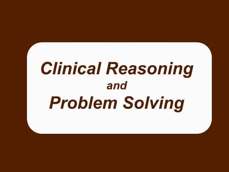 Clinical Reasoning and Problem Solving